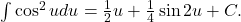 \int \cos^2 u du = \frac{1}{2} u + \frac{1}{4} \sin 2u + C .