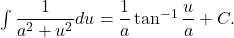 \int \dfrac{1}{a^2 + u^2} du =  \dfrac{1}{a} \tan^{-1} \dfrac{u}{a} + C .