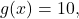 \begin{equation*}g(x) = 10, \end{equation*}