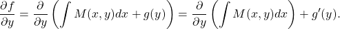 \begin{equation*}\frac{\partial f}{\partial y} = \frac{\partial}{\partial y} \left( \int M(x,y) dx + g(y) \right) = \frac{\partial}{\partial y} \left( \int M(x,y) dx \right) + g^\prime (y) .\end{equation*}