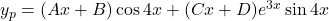 y_p = (Ax+B) \cos 4x + (Cx+D) e^{3x} \sin 4x