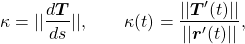 \begin{equation*}\kappa = || \frac{d \boldsymbol{T}}{ds} ||, \quad \quad \kappa(t) = \frac{|| \boldsymbol{T}^\prime (t) ||}{|| \boldsymbol{r}^\prime (t) ||},\end{equation*}