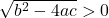 \sqrt{b^2 - 4ac} > 0 ~