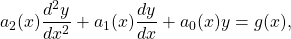 \begin{equation*}a_2(x) \frac{d^2y}{dx^2} + a_1 (x) \frac{dy}{dx} + a_0 (x) y = g(x) ,\end{equation*}