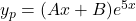 y_p = (Ax+B) e^{5x}