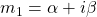 m_1 = \alpha + i \beta