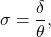 \begin{equation*}\sigma = \frac{\delta}{\theta},\end{equation*}