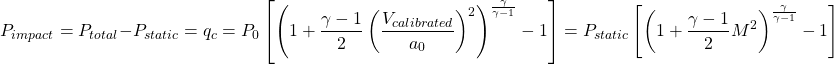 \begin{equation*}P_{impact} = P_{total} - P_{static} = q_c = P_0 \left[ \left( 1 + \frac{\gamma - 1}{2} \left( \frac{V_{calibrated}}{a_0} \right)^2 \right)^{\frac{\gamma}{\gamma - 1}} - 1 \right] = P_{static} \left[ \left( 1 + \frac{\gamma - 1}{2} M^2 \right)^{\frac{\gamma}{\gamma - 1}} - 1 \right]\end{equation*}