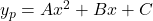 y_p = Ax^2 + Bx + C