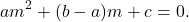 \begin{equation*}am^2 + (b-a) m + c = 0.\end{equation*}