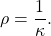 \begin{equation*}\rho = \frac{1}{\kappa} .\end{equation*}