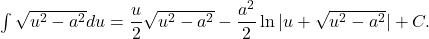 \int \sqrt{u^2 - a^2} du = \dfrac{u}{2} \sqrt{u^2 - a^2} - \dfrac{a^2}{2} \ln | u + \sqrt{u^2 - a^2} | + C .