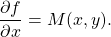 \begin{equation*}\frac{\partial f}{\partial x} = M(x,y).\end{equation*}