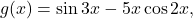 \begin{equation*}g(x) = \sin 3x - 5 x \cos 2x,\end{equation*}