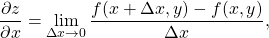 \begin{equation*}\frac{\partial z}{\partial x} = \lim_{\Delta x \rightarrow 0} \frac{f(x+\Delta x, y) - f(x,y)}{\Delta x} ,\end{equation*}