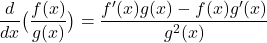 \quad \dfrac{d}{dx} \big( \dfrac{f(x)}{g(x)} \big) = \dfrac{f^\prime (x) g(x) - f(x) g^\prime (x) }{g^2(x)}