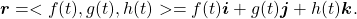 \begin{equation*}\boldsymbol{r} = < f(t) , g(t) , h(t) > = f(t) \boldsymbol{i} + g(t) \boldsymbol{j} + h(t) \boldsymbol{k}.\end{equation*}