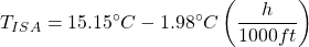 \begin{equation*}T_{ISA} = 15.15^\circ C - 1.98^\circ C \left( \frac{h}{1000 ft} \right)\end{equation*}