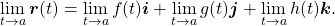 \begin{equation*}\lim_{t \rightarrow a} \boldsymbol{r}(t) = \lim_{t \rightarrow a} f(t) \boldsymbol{i} + \lim_{t \rightarrow a} g(t) \boldsymbol{j} + \lim_{t \rightarrow a} h(t) \boldsymbol{k} .\end{equation*}