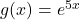 g(x) = e^{5x}