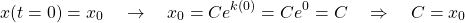 \begin{equation*}x(t=0) = x_0 \quad \rightarrow \quad x_0 = C e^{k (0)} = C e^0 = C \quad \Rightarrow \quad C = x_0\end{equation*}