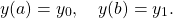 \begin{equation*}y(a) = y_0, \quad y(b) = y_1 .\end{equation*}