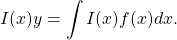 \begin{equation*}I(x) y = \int I(x) f(x) dx.\end{equation*}