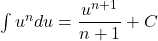 \int u^n du = \dfrac{u^{n+1}}{n+1} + C