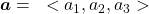 \boldsymbol{a} = ~ < a_1, a_2, a_3 >