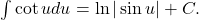 \int \cot u du = \ln | \sin u | + C .