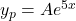 y_p = A e^{5x}