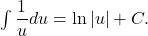 \int \dfrac{1}{u} du = \ln |u| + C .