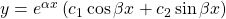 y = e^{\alpha x} \left( c_1 \cos{\beta x} + c_2 \sin{\beta x} \right)