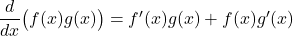 \quad \dfrac{d}{dx} \big( f(x) g(x) \big) = f^\prime (x) g(x) + f(x) g^\prime (x)