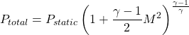 \begin{equation*}P_{total} = P_{static} \left( 1 + \frac{\gamma - 1}{2} M^2 \right)^{\frac{\gamma - 1}{\gamma}}\end{equation*}