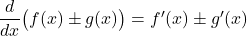 \quad \dfrac{d}{dx} \big( f(x) \pm g(x) \big) = f^\prime (x) \pm g^\prime (x)