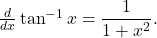 \frac{d}{dx} \tan^{-1} x = \dfrac{1}{1+x^2} .