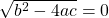 \sqrt{b^2 - 4ac} = 0 ~