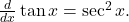 \frac{d}{dx} \tan x = \sec^2 x .