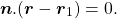 \begin{equation*}\boldsymbol{n} . ( \boldsymbol{r} - \boldsymbol{r}_1 ) = 0.\end{equation*}