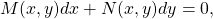 \begin{equation*}M(x,y) dx + N(x,y) dy = 0,\end{equation*}