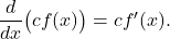 \quad \dfrac{d}{dx} \big( c f(x) \big) = c f^\prime (x) .