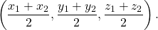 \begin{equation*}\left( \frac{x_1 + x_2}{2} , \frac{y_1 + y_2}{2} , \frac{z_1 + z_2}{2} \right) .\end{equation*}