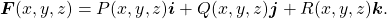 \begin{equation*}\boldsymbol{F} (x,y,z) = P(x,y,z) \boldsymbol{i} + Q(x,y,z) \boldsymbol{j} + R(x,y,z) \boldsymbol{k} .\end{equation*}