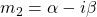 m_2 = \alpha - i \beta