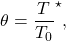 \begin{equation*}\theta = \frac{T}{T_0} ^\star, \end{equation*}