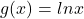 \begin{equation*}g(x) = ln x\end{equation*}