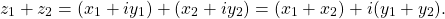 \begin{equation*}z_1 + z_2 = (x_1 + i y_1) + (x_2 + i y_2) = (x_1 + x_2) + i (y_1 + y_2) .\end{equation*}