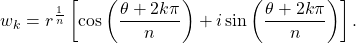 \begin{equation*}w_k = r^{\frac{1}{n}} \left[ \cos \left( \frac{\theta + 2 k \pi}{n} \right) + i \sin \left( \frac{\theta + 2 k \pi}{n} \right) \right] .\end{equation*}