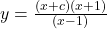 y = \frac{(x+c)(x+1)}{(x-1)}